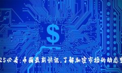 2025必看：币圈最新快讯，了解加密市场的动态变