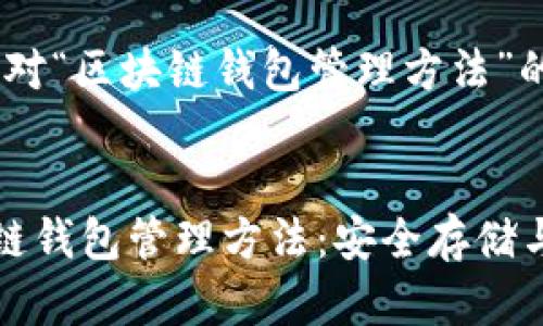 提示：以下是针对“区块链钱包管理方法”的内容提案。


全面解析区块链钱包管理方法：安全存储与高效使用指南