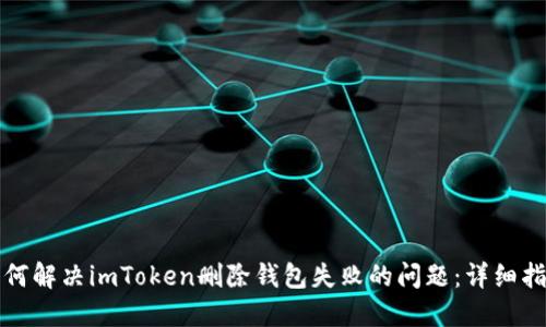 如何解决imToken删除钱包失败的问题：详细指南