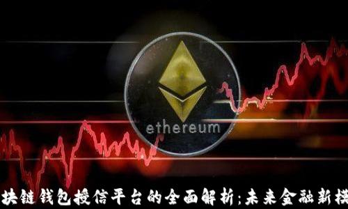 
区块链钱包授信平台的全面解析：未来金融新模式