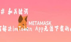 ### 和关键词如何解决imToken App无法下载的问题