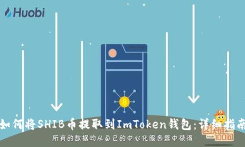 如何将SHIB币提取到ImToken钱包：详细指南