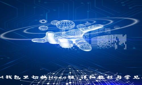 如何在IM钱包里切换Heco链：详细教程与常见问题解答