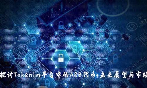 深入探讨Tokenim平台中的ARB代币：未来展望与市场分析
