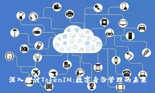 深入探讨TokenIM：数字身份管理的未来