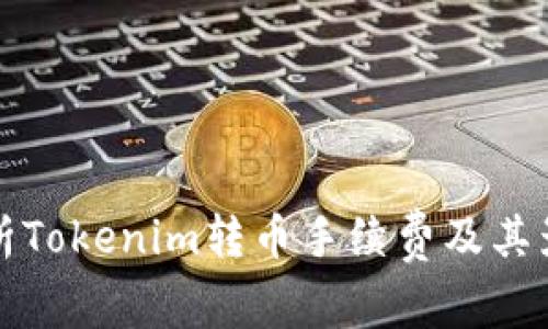 全面解析Tokenim转币手续费及其影响因素