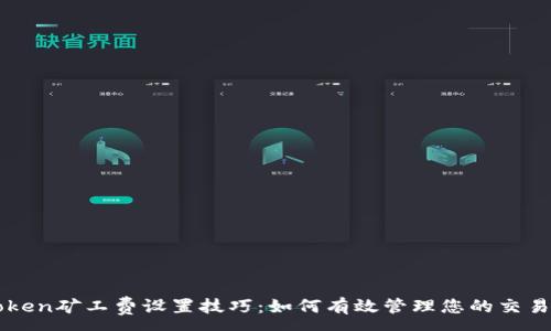 :
imToken矿工费设置技巧：如何有效管理您的交易成本