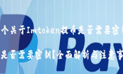在这里提供一个关于Imtoken提币是否需要密钥的详细讨论。

Imtoken提币是否需要密钥？全面解析与注意事项