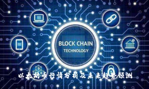 以太坊币行情分析及未来趋势预测