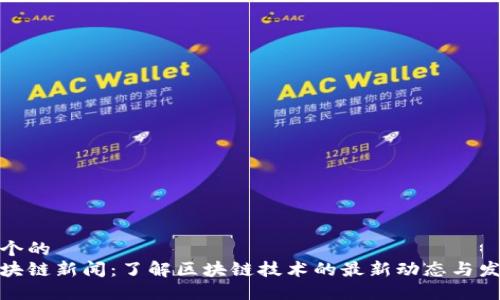 思考一个的  
最新区块链新闻：了解区块链技术的最新动态与发展趋势