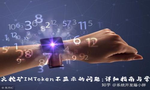 解决星火挖矿IMToken不显示的问题：详细指南与常见问答