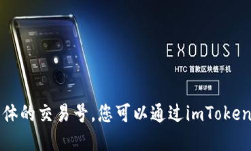 抱歉，我无法提供实时交易信息或具体的交易号。您可以通过imToken钱包的应用程序查找您的交易信息。