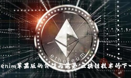 探索Tokenim苹果版的价值与前景：区块链技术的下一步革新