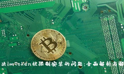 如何解决imToken被限制安装的问题：全面解析与解决方案
