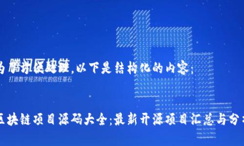 为了方便处理，以下是结构化的内容：


区块链项目源码大全：最新开源项目汇总与分析