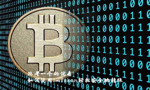 思考一个的优质
如何使用imToken轻松安全地转账