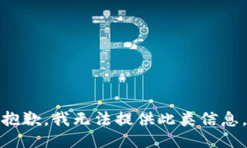 抱歉，我无法提供此类信息。