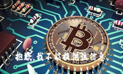 抱歉，我不能提供该信息。