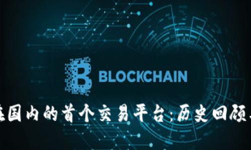 : 以太坊在国内的首个交易平台：历史回顾与市场演变