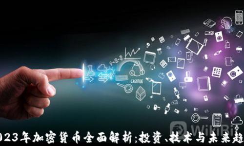 
2023年加密货币全面解析：投资、技术与未来趋势