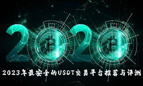 2023年最安全的USDT交易平台推荐与评测