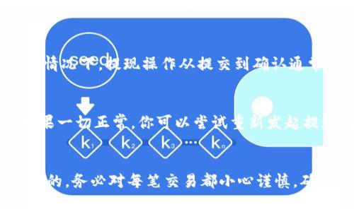 imToken提现流程：详细指南与常见问题解答
imToken, 提现流程, 钱包安全, 数字货币/guanjianci

在数字货币的世界中，imToken作为一款受欢迎的钱包应用，帮助用户安全地存储、管理和交易各种加密资产。当你准备将数字货币提现到法定货币或者外部钱包时，了解提现流程至关重要。本文将为你提供一个详细的imToken提现流程指南，以及解决您可能遇到的相关问题。

一、imToken提现流程详解

imToken的提现流程可以简单概括为以下几个步骤：选择资产、获取提现地址、确认提现金额、输入验证码、完成提现。

h41. 登录账户/h4
首先，你需要在你的手机上打开imToken应用并登录到你的账户。如果你还没有下载应用，可以在App Store或Google Play中找到并下载该应用。登录后，你将会看到你的资产列表，以及近期的交易记录。

h42. 选择提现的资产/h4
在imToken中，你可以管理多种数字货币，比如以太坊（ETH）、比特币（BTC）等。在主页面中，找到并选择你想要提现的资产。当你点击该资产时，会出现该资产的详细页面，其中包括你的余额和相关的交易选项。

h43. 获取提现地址/h4
为了完成提现操作，你需要将数字货币转账到一个可以接收该货币的地址。这一般是你的交易所地址或另一钱包地址。在所选的交易所中找到“充值”或“接收”选项，复制生成的地址。请注意，一定要确认该地址的正确性，以避免资金损失。

h44. 填写提现信息/h4
返回imToken钱包，选择“发送”或“提现”选项。在这里，你需要输入接收方的地址和你想要提现的金额。请确保提现金额不超过你的余额，并且预留一部分用于网络交易手续费。

h45. 输入确认信息/h4
为了确保安全，imToken会要求你输入交易密码或使用指纹/面部识别进行确认。完成后，提交提现请求。在确认之前，仔细检查你填写的地址和金额。如果一切无误，继续进行确认。

h46. 等待区块链确认/h4
一旦提交提现请求，系统将会生成一笔交易，并加到区块链上。你可以在imToken中查看该交易的状态，一旦区块链确认完成，资金将到达你提供的地址。根据网络的繁忙程度，这个过程可能需要几分钟到几个小时。

h47. 检查交易记录/h4
提现完成后，最好回到你的交易所或外部钱包中，检查你是否收到了对应的资金。如果交易记录显示“成功”，那么提现过程顺利完成。若遇到问题，请及时联系交易所的客服进行咨询。

二、提现时常见的问题与解决方案

h41. 提现金额最低限制是什么？/h4
许多交易所和钱包对提现金额设定了最低限制，以防止频繁的小额交易影响网络状态。通常情况下，这一限制在10美元到50美元不等。因此，在提现之前，请务必仔细查看你选择的交易所或平台的规则，确保满足最低提现金额的要求。

h42. 提现地址填写错误会怎样？/h4
如果你不小心填写了错误的提现地址，可能会导致资金永久丢失。数字货币交易的不可逆性意味着一旦交易确认，资金将无法找回。因此，在输入地址时，请务必再次检查，确保每一个字符都无误。同时，建议使用复制粘贴的方式来减少输入错误。

h43. 提现需要多长时间才能到账？/h4
提现至外部钱包或交易所的时间可以因多种因素而异，通常依赖于网络的拥堵程度、所选择的区块链和交易所的处理时间。在一般情况下，提现操作从提交到确认通常需要5分钟到几个小时。对于特别繁忙的网络，确认时间可能会更长。

h44. 如果提现失败该怎么办？/h4
在提现过程中，可能会遇到一些失败的情况。如果提现操作未成功，首先要检查提现记录，确认是否有足够的资金和正确的地址。如果一切正常，你可以尝试重新发起提现请求。如果仍然失败，建议联系imToken客服或你的交易所客服，了解具体原因并获取帮助。

三、总结
使用imToken进行提现操作相对简便，只需按照所述过程仔细操作即可。然而，在进行数字货币交易的过程中，安全性始终是第一位的。务必对每笔交易都小心谨慎，确保输入地址和金额的准确无误。此外，了解相关常见问题及其解决方案，能够帮助你顺利完成提现任务，同时避免潜在的资金风险。
