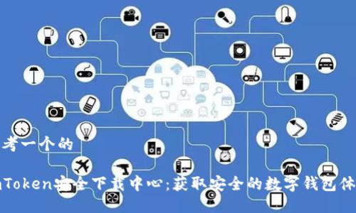 思考一个的

imToken安全下载中心：获取安全的数字钱包体验