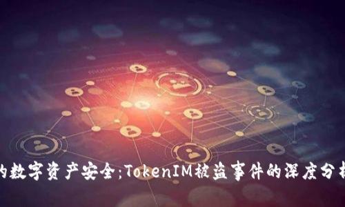 如何保护你的数字资产安全：TokenIM被盗事件的深度分析与防范措施