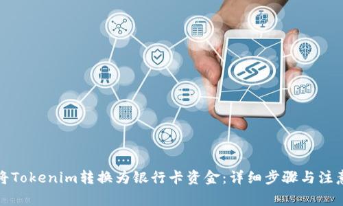 如何将Tokenim转换为银行卡资金：详细步骤与注意事项