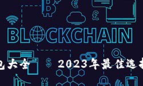 思考一个的  
数字货币钱包大全——2023年最佳选择与使用指南