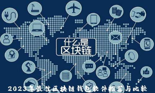 
2023年最佳区块链钱包软件推荐与比较