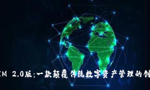 TokenIM 2.0版：一款颠覆传统数字资产管理的创新工具