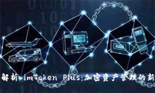 全面解析 imToken Plus：加密资产管理的新选择
