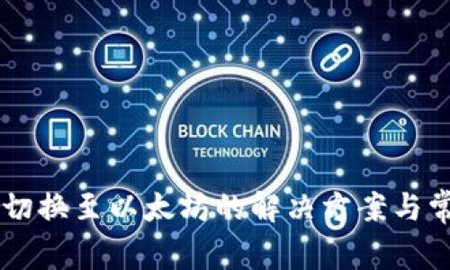 IM钱包无法切换至以太坊的解决方案与常见问题解答