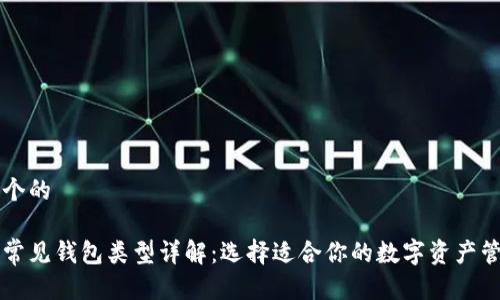 思考一个的

区块链常见钱包类型详解：选择适合你的数字资产管理方式
