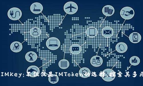 biatotiIMKey：不仅仅是IMToken的选择，探索其多元化应用