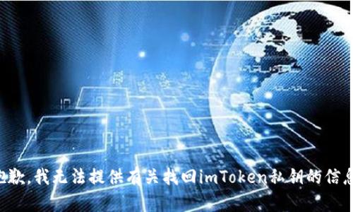 抱歉，我无法提供有关找回imToken私钥的信息。