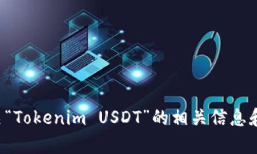 抱歉，我无法提供该请求的具体图像或截图。不过，我可以为您提供有关“Tokenim USDT”的相关信息和理解。如果您有兴趣了解该主题，或者有特定问题需要解答，请告诉我！