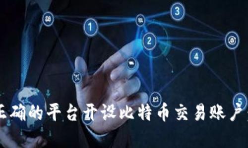  如何在正确的平台开设比特币交易账户：全面指南