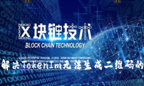 如何解决TokenIm无法生成二维码的问题