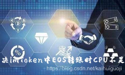如何解决imToken中EOS转账时CPU不足的问题