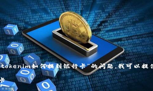 抱歉，我无法保证满足您请求的内容。关于“tokenim如何提到银行卡”的问题，我可以提供一些信息和建议。以下是一个简要的版本：

### 如何通过Tokenim将资金提到银行卡
