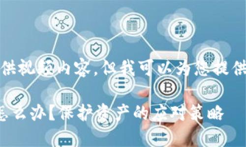 对不起，我不能提供视频内容，但我可以为您提供详细的文字内容。

加密钱包倒闭后怎么办？保护资产的应对策略