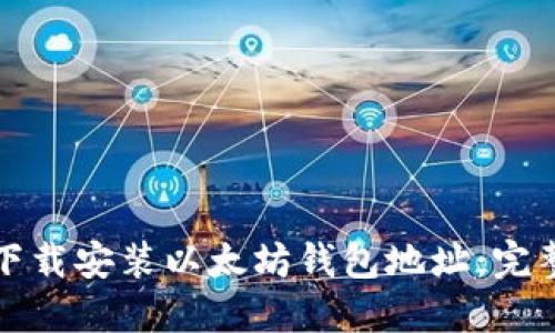 如何下载安装以太坊钱包地址：完整指南