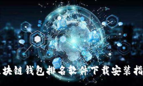 : 
区块链钱包排名软件下载安装指南