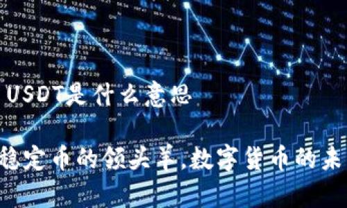 虚拟币USDT是什么意思

USDT：稳定币的领头羊，数字货币的未来趋势