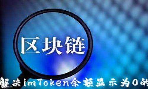 
如何解决imToken余额显示为0的问题