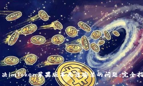解决imToken苹果版本无法安装的问题：完全指南
