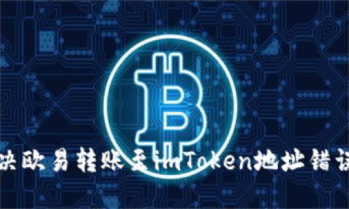 如何解决欧易转账至imToken地址错误的问题