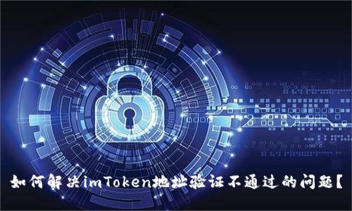 如何解决imToken地址验证不通过的问题？